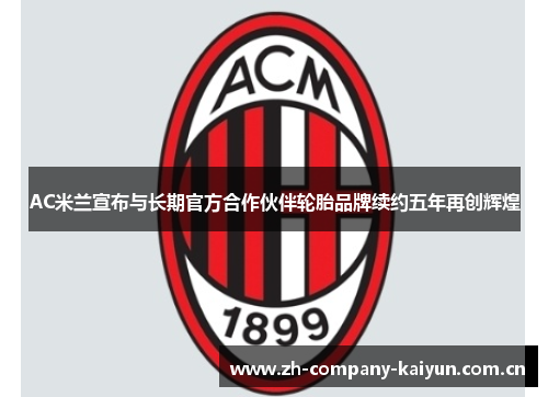 AC米兰宣布与长期官方合作伙伴轮胎品牌续约五年再创辉煌