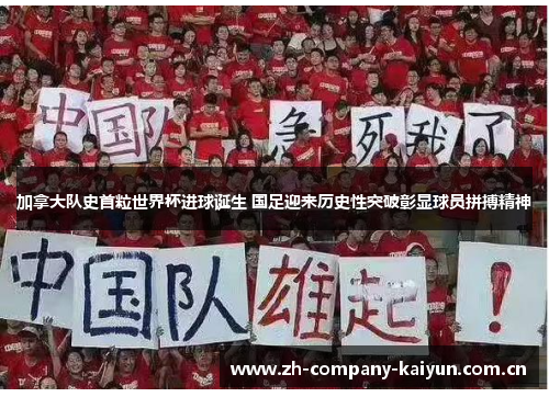 加拿大队史首粒世界杯进球诞生 国足迎来历史性突破彰显球员拼搏精神